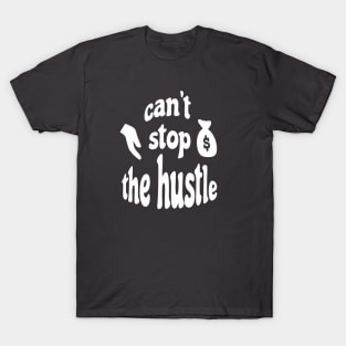 Can't Stop The Hustle T-Shirt